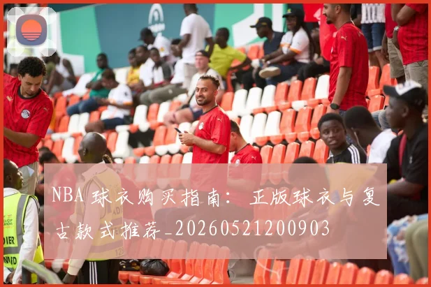 NBA 球衣购买指南:正版球衣与复古款式推荐_20260521200903