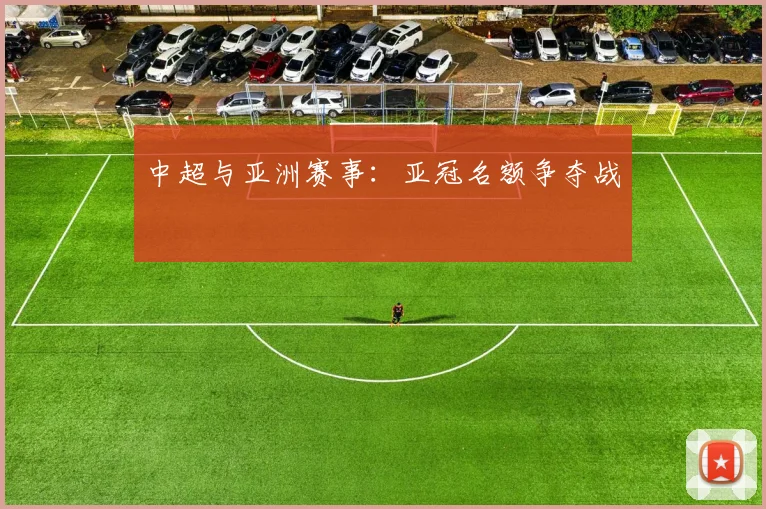 中超与亚洲赛事:亚冠名额争夺战