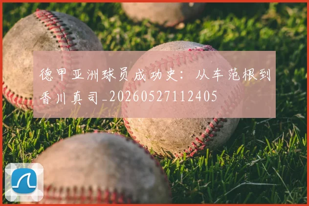 德甲亚洲球员成功史：从车范根到香川真司_20260527112405